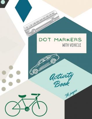 Vehicle Dot Markers Activity Book: Cars Trucks and Vehicles Dot Markers Activity Book For Kids: A dot Art Coloring Book for ToddlersCarsTrucksVehiclesages 4-8