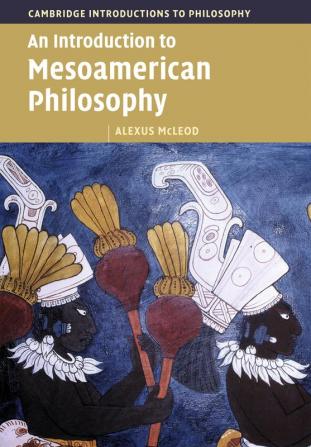 An Introduction to Mesoamerican Philosophy