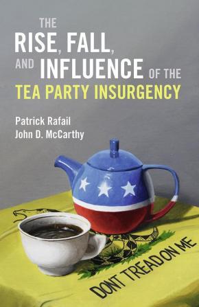 The Rise Fall and Influence of the Tea Party Insurgency