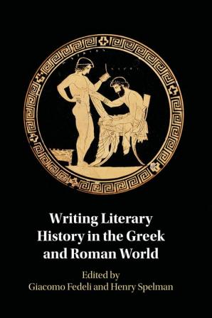 Writing Literary History in the Greek and Roman World