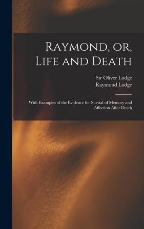 Raymond or Life and Death: With Examples of the Evidence for Survial of Memory and Affection After Death