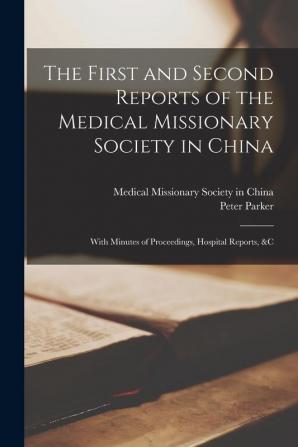 The First and Second Reports of the Medical Missionary Society in China: With Minutes of Proceedings Hospital Reports &c