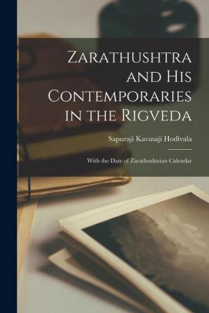 Zarathushtra and His Contemporaries in the Rigveda [microform]: With the Date of Zarathushtrian Calendar