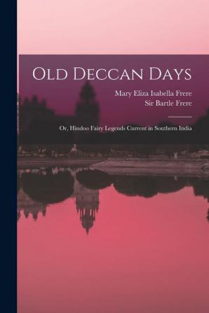 Old Deccan Days: or Hindoo Fairy Legends Current in Southern India