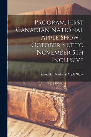 Program First Canadian National Apple Show ... October 31st to November 5th Inclusive [microform]