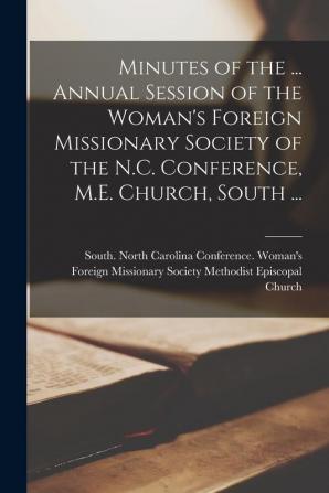 Minutes of the ... Annual Session of the Woman's Foreign Missionary Society of the N.C. Conference M.E. Church South ...