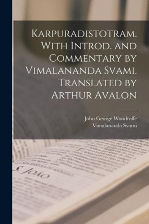 Karpuradistotram. With introd. and commentary by Vimalananda Svami. Translated by Arthur Avalon