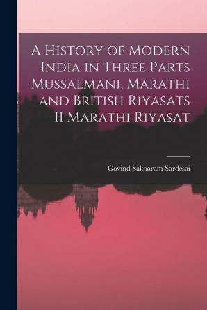 A History of Modern India in three parts Mussalmani Marathi and British Riyasats II Marathi Riyasat