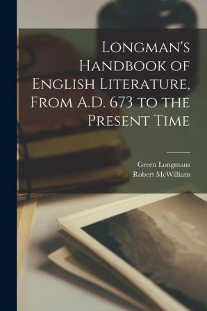 Longman's Handbook of English Literature From A.D. 673 to the Present Time