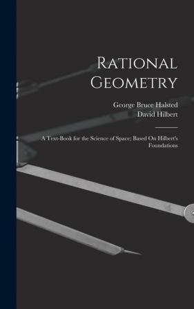 Rational Geometry: A Text-Book for the Science of Space; Based On Hilbert's Foundations