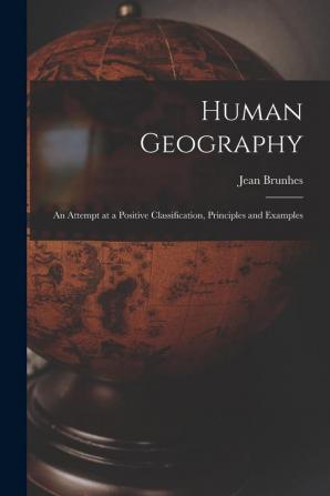 Human Geography; an Attempt at a Positive Classification Principles and Examples