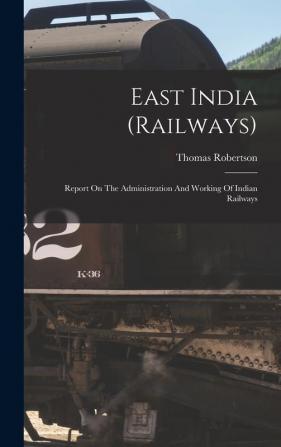 East India (railways): Report On The Administration And Working Of Indian Railways