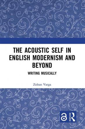 Acoustic Self in English Modernism and Beyond