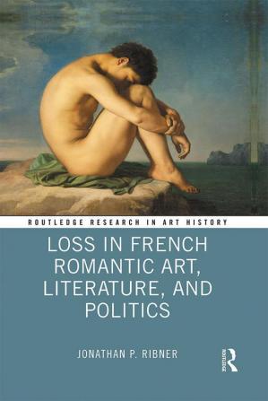 Loss in French Romantic Art Literature and Politics