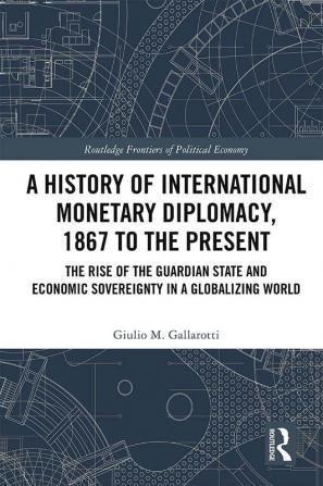 History of International Monetary Diplomacy 1867 to the Present