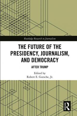 Future of the Presidency Journalism and Democracy