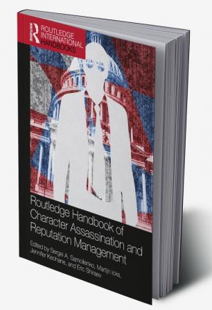 Routledge Handbook of Character Assassination and Reputation Management