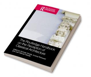 Routledge Handbook on the Reception of Classical Architecture