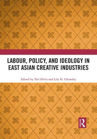 Labour Policy and Ideology in East Asian Creative Industries