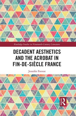 Decadent Aesthetics and the Acrobat in French Fin de siècle