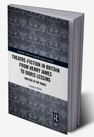 Theatre-Fiction in Britain from Henry James to Doris Lessing