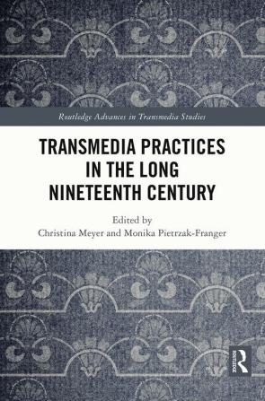 Transmedia Practices in the Long Nineteenth Century