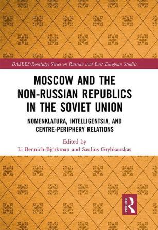 Moscow and the Non-Russian Republics in the Soviet Union