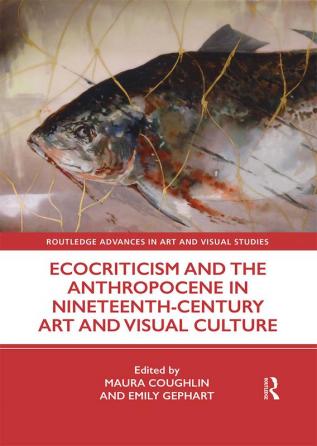 Ecocriticism and the Anthropocene in Nineteenth-Century Art and Visual Culture