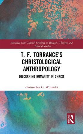 T. F. Torrance’s Christological Anthropology