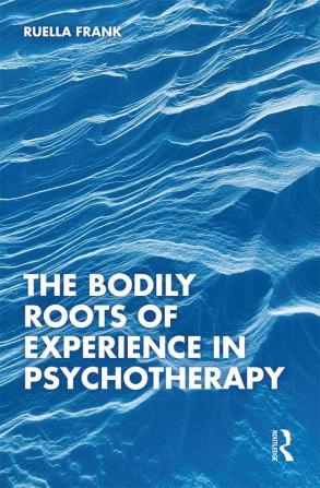 Bodily Roots of Experience in Psychotherapy