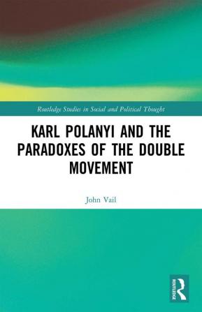 Karl Polanyi and the Paradoxes of the Double Movement