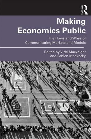 Making Economics Public : The Hows and Whys of Communicating Markets and Models