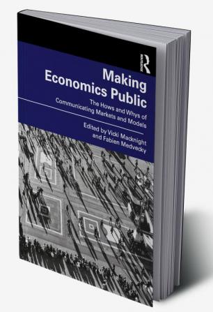 Making Economics Public : The Hows and Whys of Communicating Markets and Models