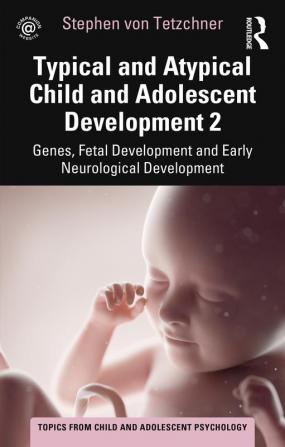 Typical and Atypical Child and Adolescent Development 2 Genes Fetal Development and Early Neurological Development