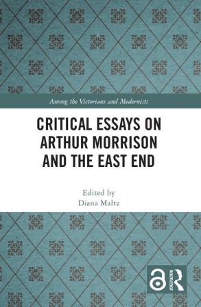 Critical Essays on Arthur Morrison and the East End