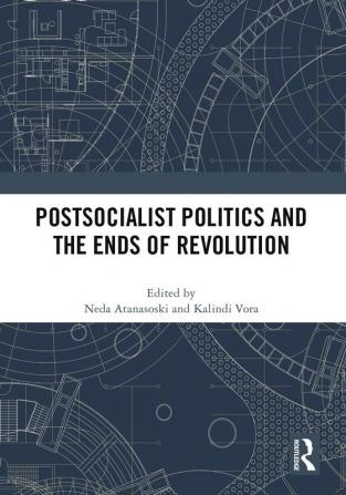 Postsocialist Politics and the Ends of Revolution