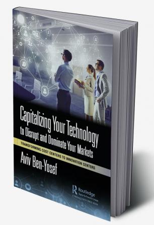 Capitalizing Your Technology to Disrupt and Dominate Your Markets