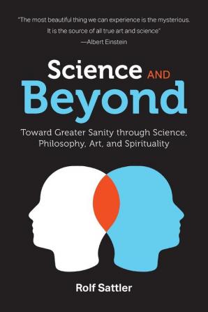 Science and Beyond: Toward Greater Sanity through Science Philosophy Art and Spirituality