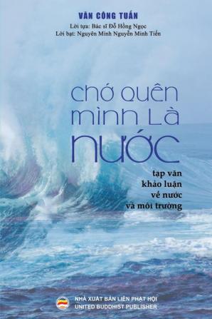 Chớ quên mình là nước (bản in màu): Tạp văn - Khảo luận về Nước và Môi trường