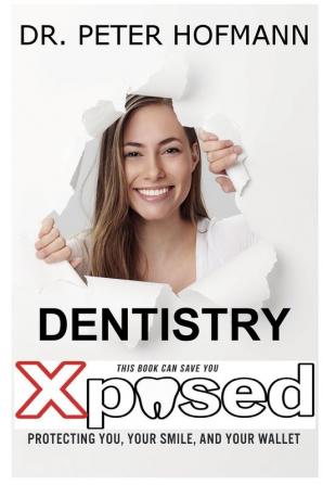 Dentistry Xposed: Protecting You Your Smile and Your Wallet