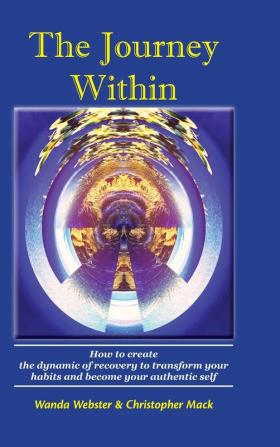 The Journey Within: How to create the dynamic of recovery to transform your habits and become your authentic self