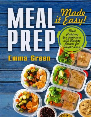 Meal Prep: Made it Easy! Meal Prepping for Beginners with Healthy Recipes for Weight Loss