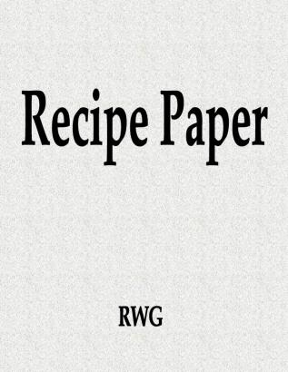 Recipe Paper: 100 Pages 8.5 X 11