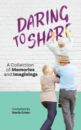 Daring to Share: A Collection of Memories and Imaginings