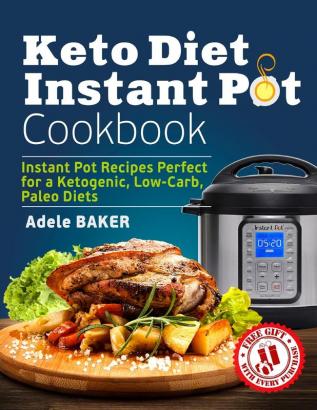 Keto Diet Instant Pot Cookbook: Instant Pot Recipes Perfect for a Ketogenic Low-Carb Paleo Diets