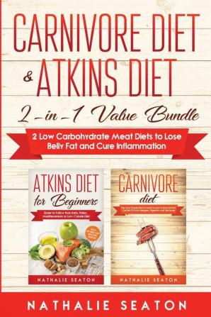 Carnivore Diet & Atkins Diet: 2-in-1 Value Bundle 2 Low Carbohydrate Meat Diets to Lose Belly Fat and Cure Inflammation