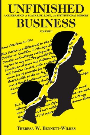 Unfinished Business: A Celebration of Black Life Love and Institutional Memory Volume I