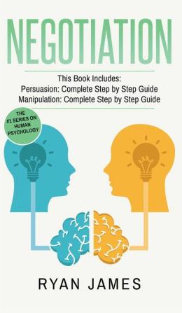 Negotiation: 2 Manuscripts - Persuasion The Complete Step by Step Guide Manipulation The Complete Step by Step Guide (Negotiation Series) (Volume 1)