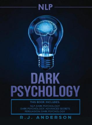 nlp: Dark Psychology Series 3 Manuscripts - Secret Techniques To Influence Anyone Using Dark NLP Covert Persuasion and Advanced Dark Psychology