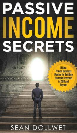 Passive Income: Secrets - 15 Best Proven Business Models for Building Financial Freedom in 2018 and Beyond (Dropshipping Affiliate Marketing Investing)